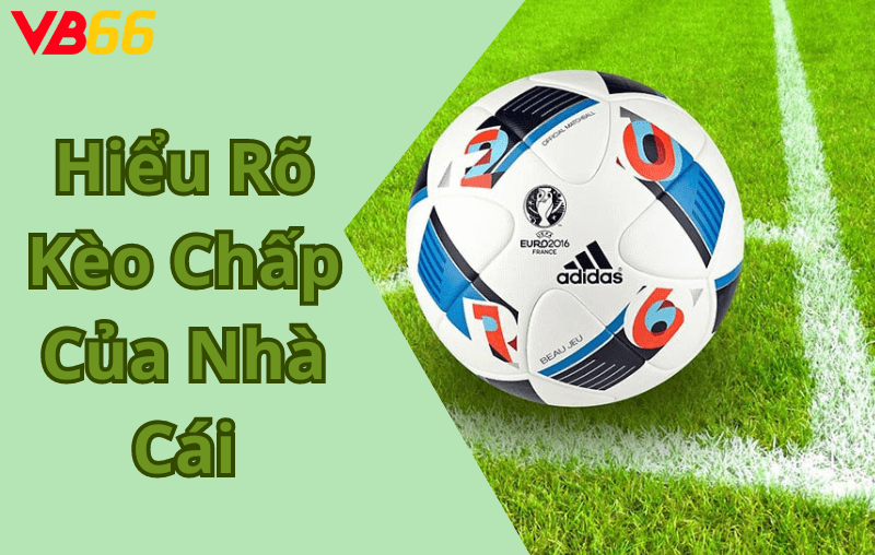 Hiểu Rõ Kèo Chấp Của Nhà Cái