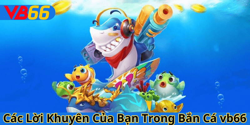 Các Lời Khuyên Của Bạn Trong Bắn Cá vb66